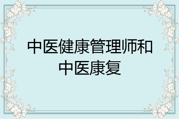 中医健康管理师和中医康复