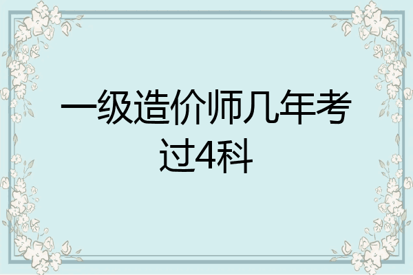 一级造价师几年考过4科