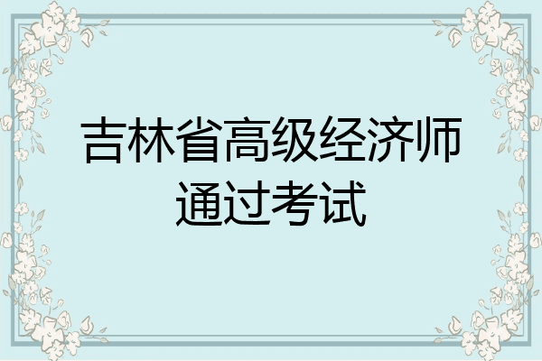 吉林省高级经济师通过考试