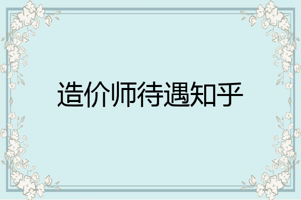 造价师待遇知乎