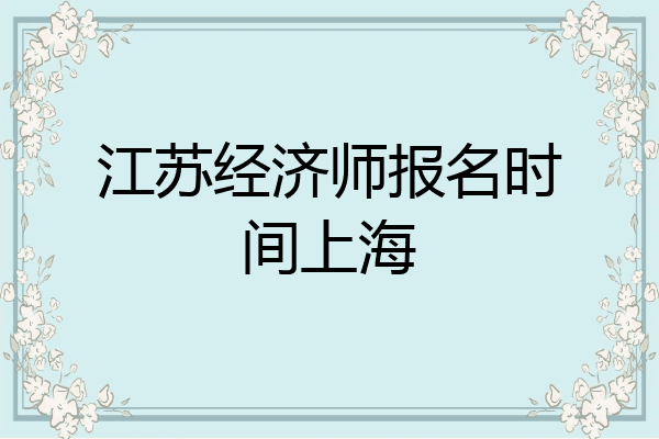 江苏经济师报名时间上海