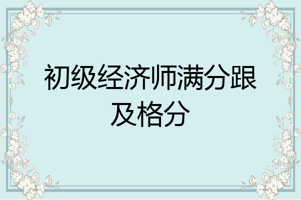初级经济师满分跟及格分