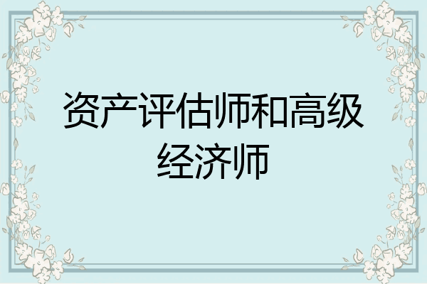 资产评估师和高级经济师