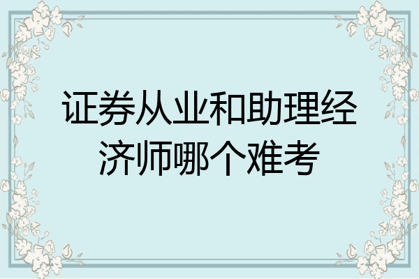 证券从业和助理经济师哪个难考