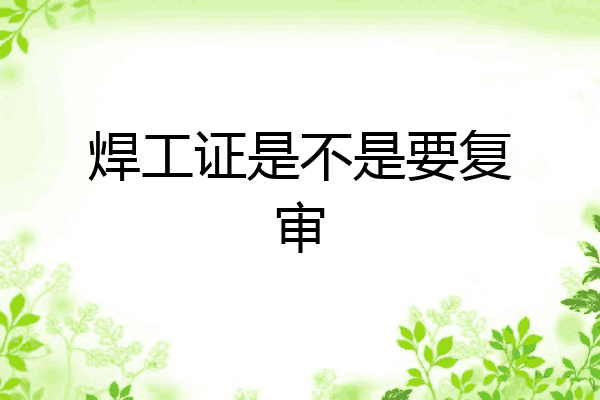 焊工证是不是要复审