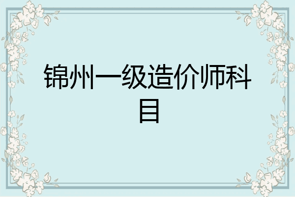 锦州一级造价师科目