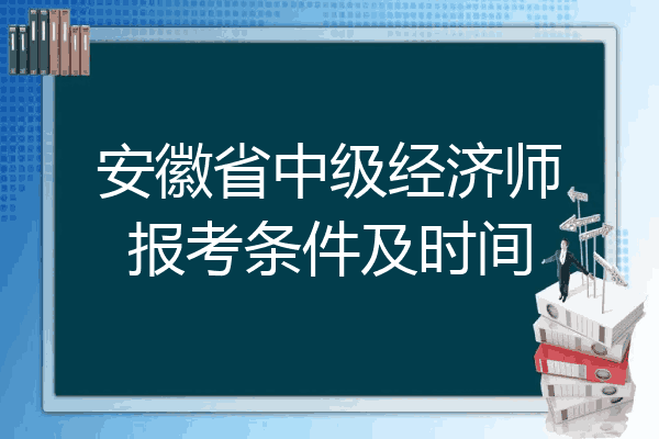 安徽省中级经济师报考条件及时间