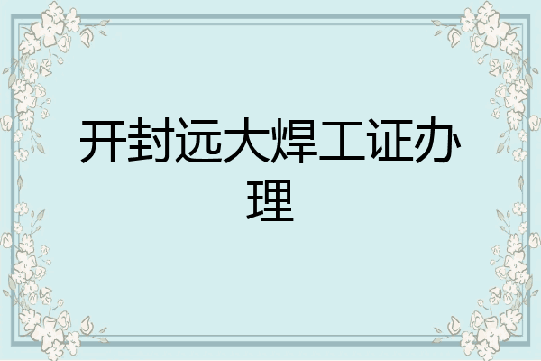 开封远大焊工证办理