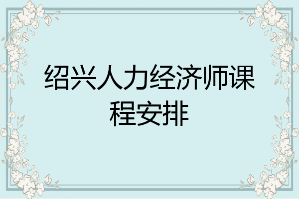 绍兴人力经济师课程安排