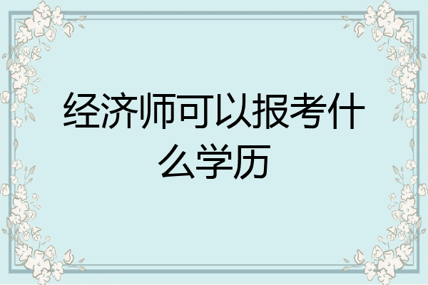 经济师可以报考什么学历