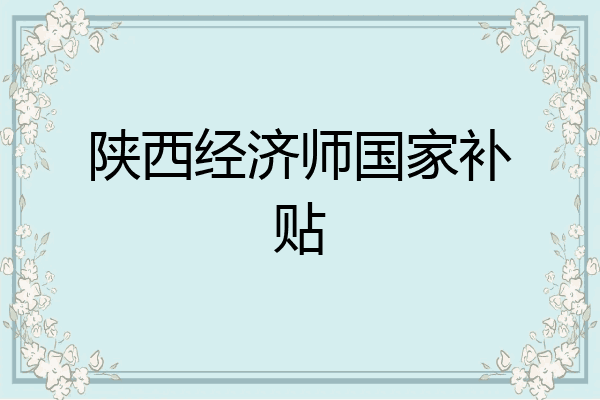 陕西经济师国家补贴