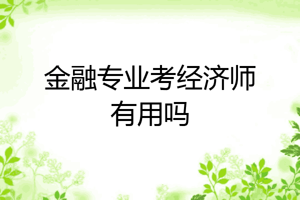 金融专业考经济师有用吗