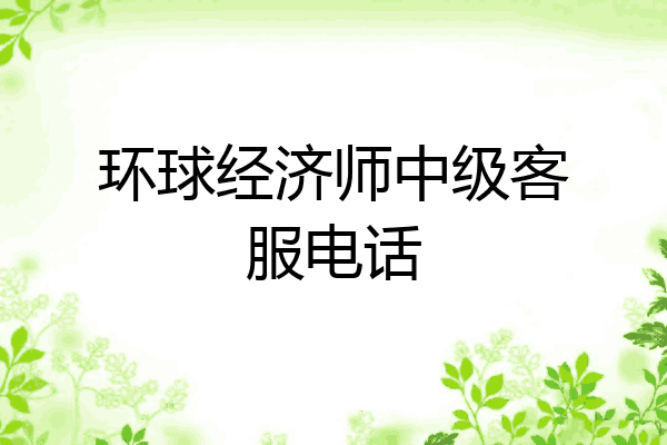 环球经济师中级客服电话