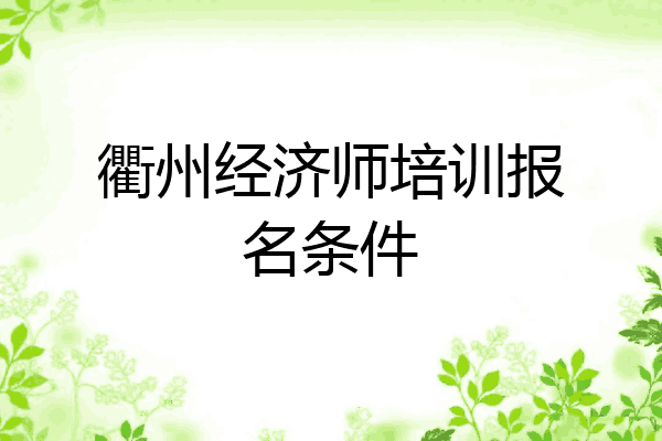 衢州经济师培训报名条件