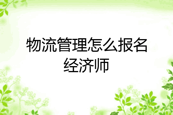 物流管理怎么报名经济师