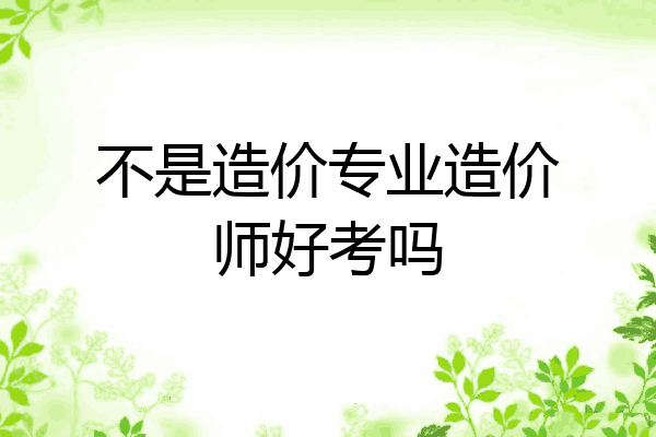 不是造价专业造价师好考吗
