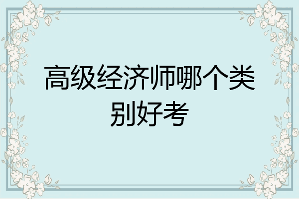 高级经济师哪个类别好考