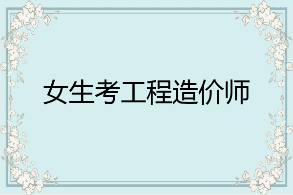 女生考工程造价师