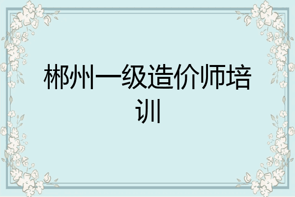 郴州一级造价师培训