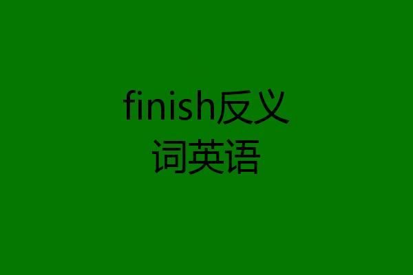 finish反义词英语