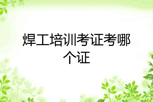 焊工培训考证考哪个证
