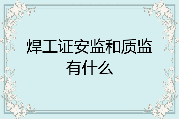 焊工证安监和质监有什么