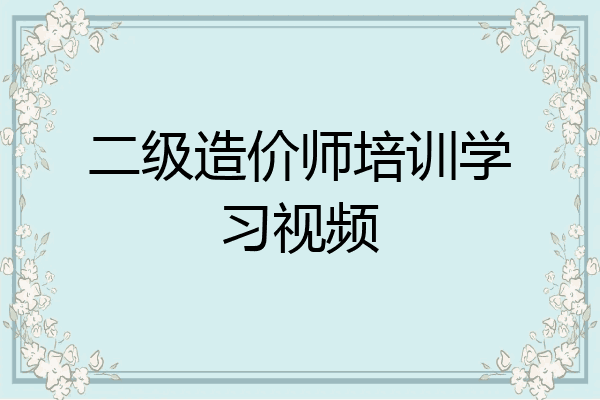 二级造价师培训学习视频
