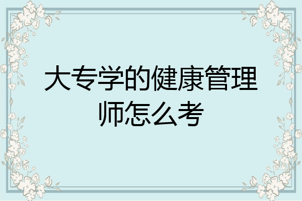 大专学的健康管理师怎么考