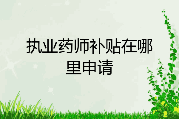 执业药师补贴在哪里申请