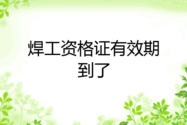焊工资格证有效期到了