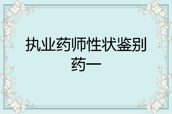 执业药师性状鉴别药一