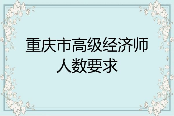 重庆市高级经济师人数要求