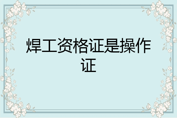 焊工资格证是操作证
