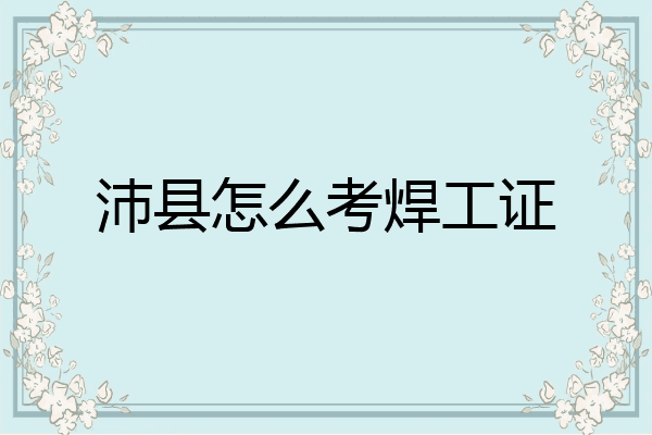 沛县怎么考焊工证