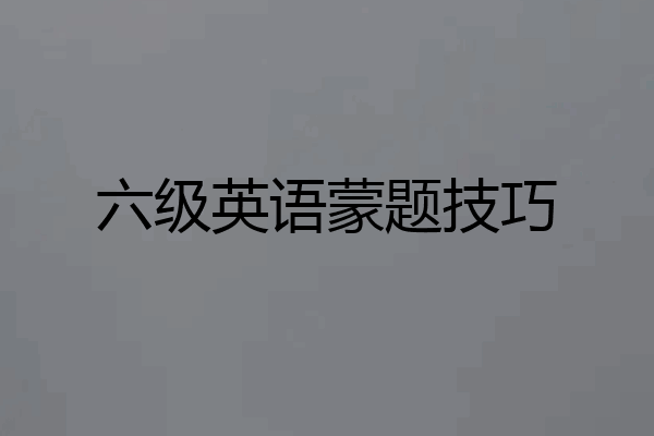 六级英语蒙题技巧