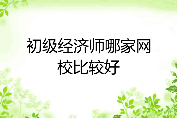 初级经济师哪家网校比较好