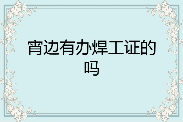 宵边有办焊工证的吗