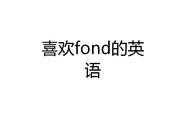 喜欢fond的英语