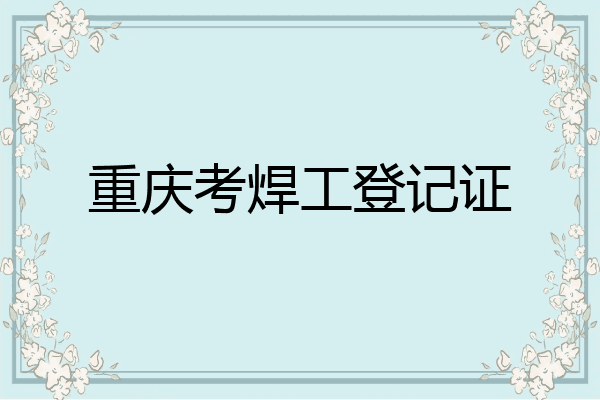重庆考焊工登记证
