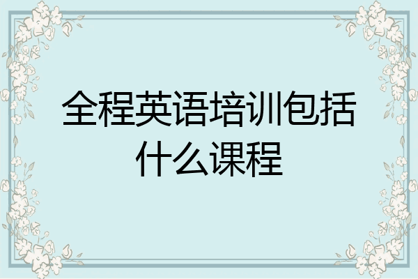 全程英语培训包括什么课程