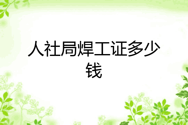 人社局焊工证多少钱