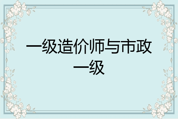一级造价师与市政一级