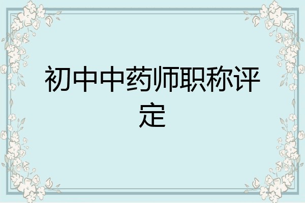 初中中药师职称评定
