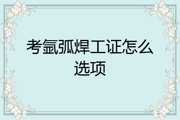 考氩弧焊工证怎么选项