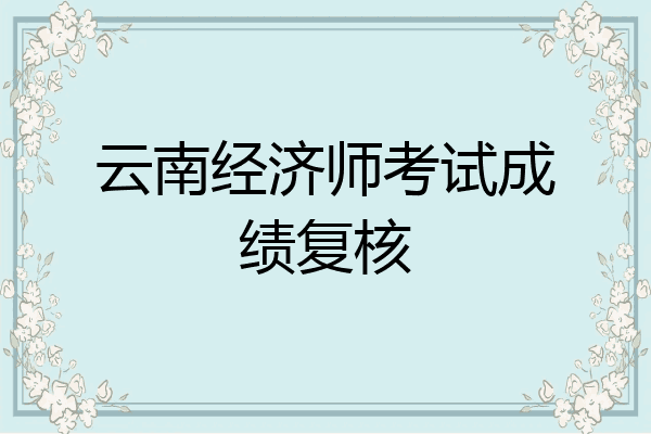 云南经济师考试成绩复核