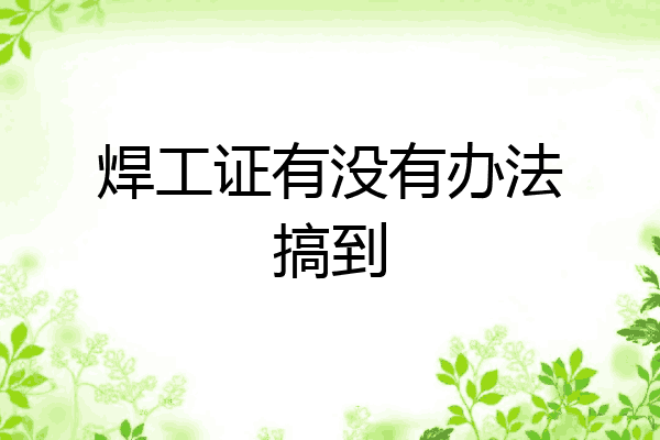 焊工证有没有办法搞到