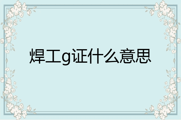 焊工g证什么意思