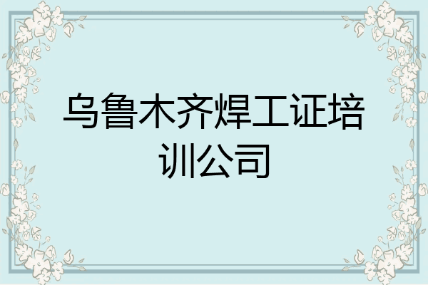 乌鲁木齐焊工证培训公司