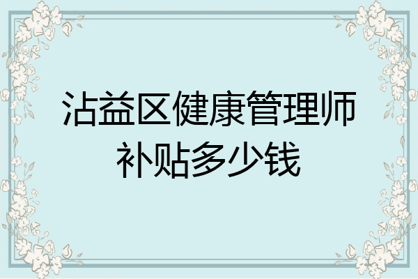 沾益区健康管理师补贴多少钱