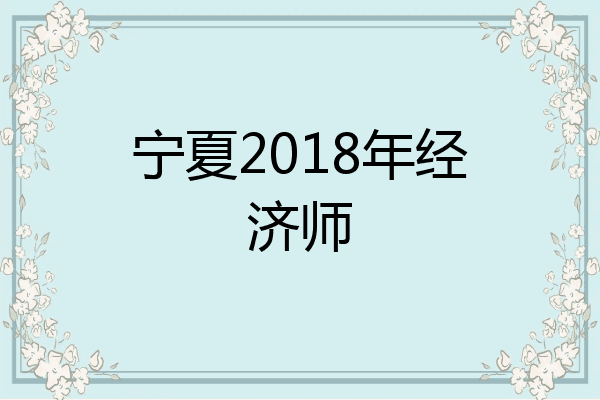 宁夏2018年经济师